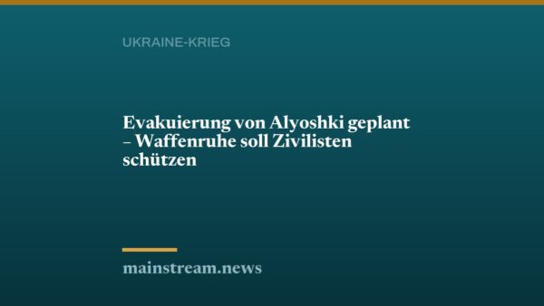 Evakuierung von Alyoshki geplant – Waffenruhe soll Zivilisten schützen