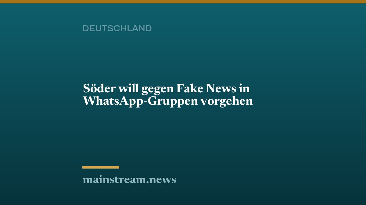 Söder will gegen Fake News in WhatsApp-Gruppen vorgehen