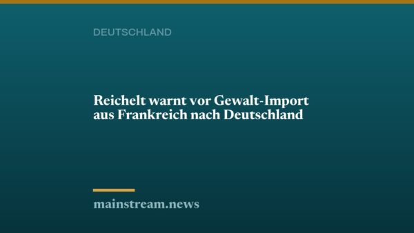 Reichelt warnt vor Gewalt-Import aus Frankreich nach Deutschland
