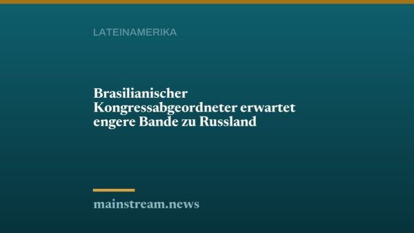 Brasilianischer Kongressabgeordneter erwartet engere Bande zu Russland