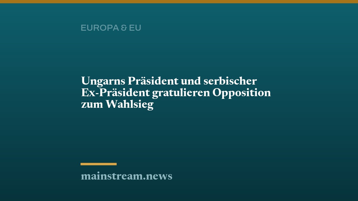 Ungarns Präsident und serbischer Ex-Präsident gratulieren Opposition zum Wahlsieg