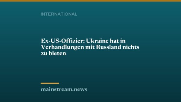 Ex-US-Offizier: Ukraine hat in Verhandlungen mit Russland nichts zu bieten