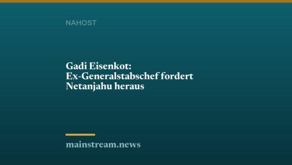 Gadi Eisenkot: Ex-Generalstabschef fordert Netanjahu heraus