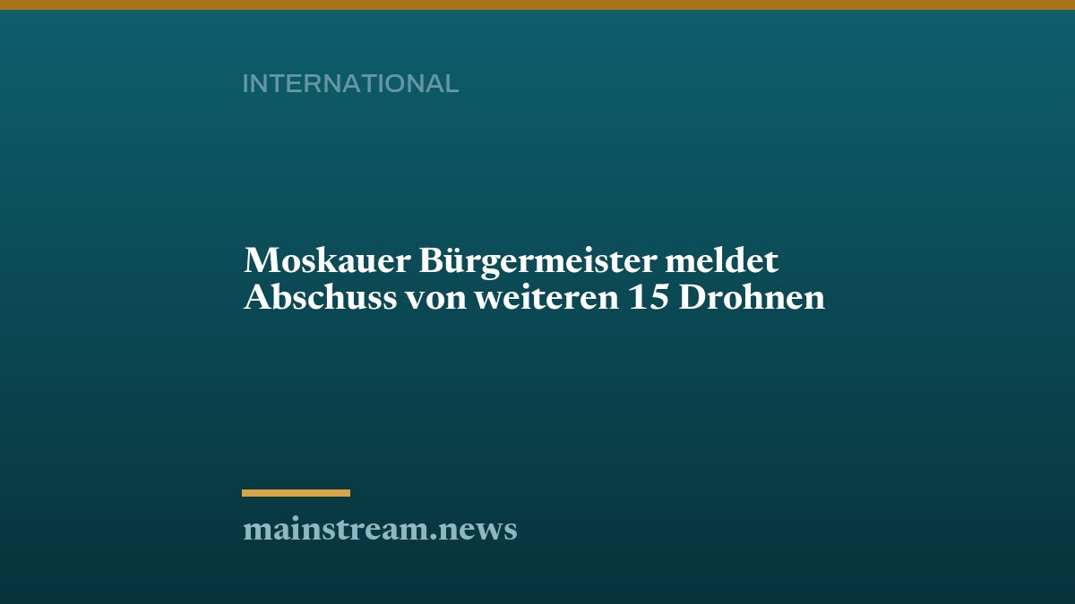 Moskauer Bürgermeister meldet Abschuss von weiteren 15 Drohnen