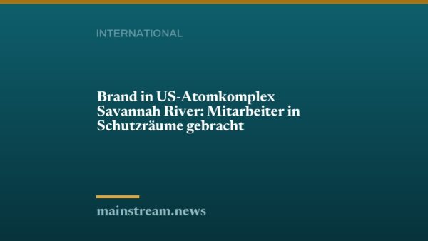 Brand in US-Atomkomplex Savannah River: Mitarbeiter in Schutzräume gebracht