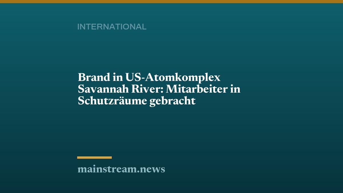 Brand in US-Atomkomplex Savannah River: Mitarbeiter in Schutzräume gebracht