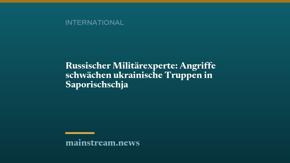 Russischer Militärexperte: Angriffe schwächen ukrainische Truppen in Saporischschja