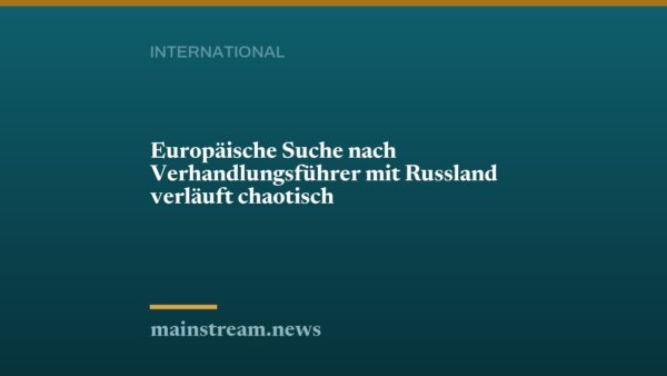 Europäische Suche nach Verhandlungsführer mit Russland verläuft chaotisch