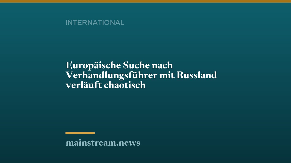 Europäische Suche nach Verhandlungsführer mit Russland verläuft chaotisch