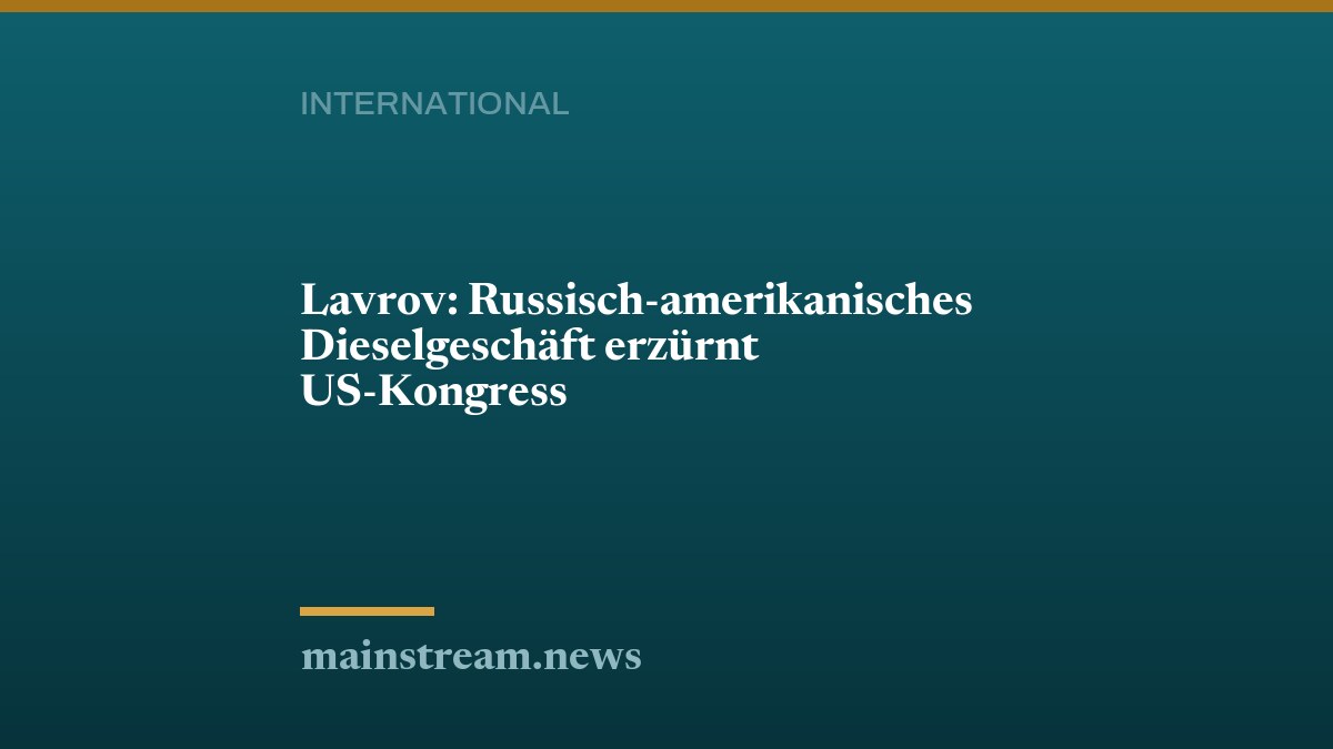 Lavrov: Russisch-amerikanisches Dieselgeschäft erzürnt US-Kongress
