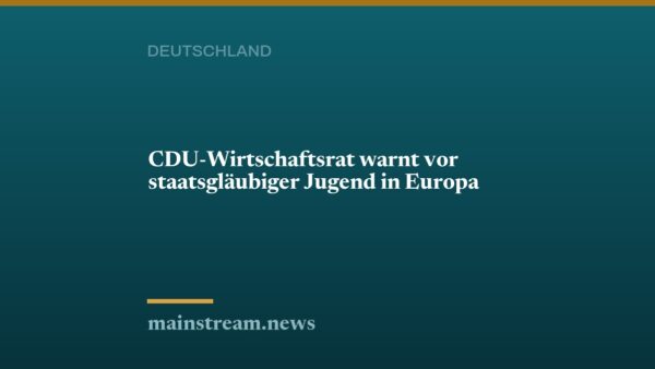 CDU-Wirtschaftsrat warnt vor staatsgläubiger Jugend in Europa