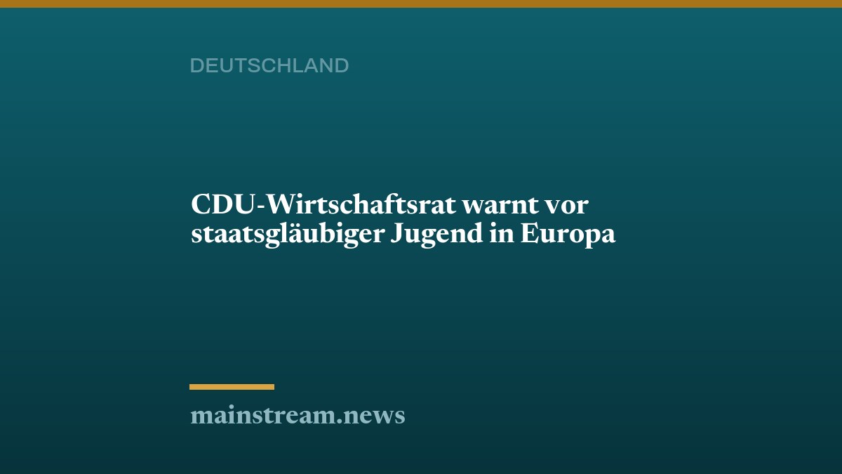 CDU-Wirtschaftsrat warnt vor staatsgläubiger Jugend in Europa